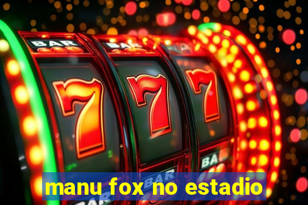 manu fox no estadio